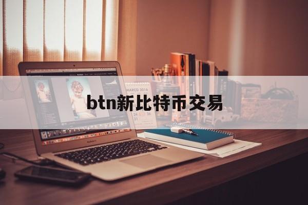 btn新比特币交易(新比特币nbo官方网站)